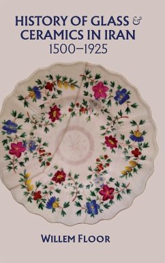 History of Glass and Ceramics in Iran, 1500-1925 - Floor, Willem
