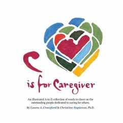 C is for Caregiver: An illustrated A-to-Z collection of words to cheer on the outstanding people dedicated to caring for others. - Sapienza, Christine; Crawford, Laura a.