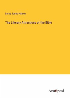 The Literary Attractions of the Bible - Halsey, Leroy Jones