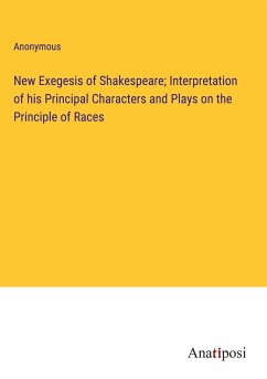 New Exegesis of Shakespeare; Interpretation of his Principal Characters and Plays on the Principle of Races - Anonymous