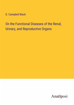 On the Functional Diseases of the Renal, Urinary, and Reproductive Organs - Black, D. Campbell