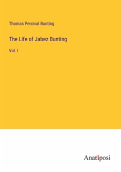 The Life of Jabez Bunting - Bunting, Thomas Percival