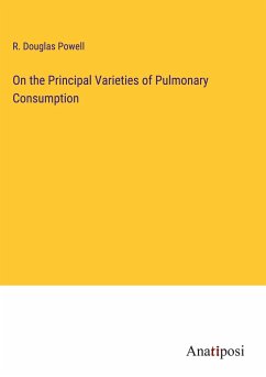 On the Principal Varieties of Pulmonary Consumption - Powell, R. Douglas