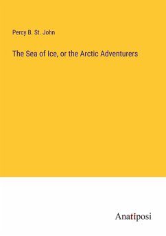 The Sea of Ice, or the Arctic Adventurers - John, Percy B. St.