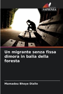 Un migrante senza fissa dimora in balia della foresta - Diallo, Mamadou Bhoye