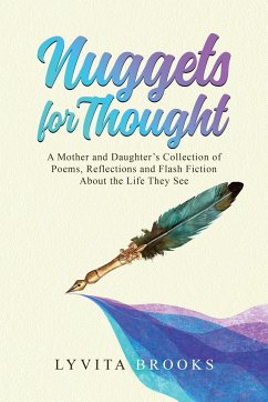 Nuggets for Thought A Mother and Daughter's Collection of Poems, Reflections, and Flash Fiction About the Life They See - Brooks, Lyvita