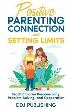 Positive Parenting Connection and Setting Limits. Teach Children Responsibility, Problem-Solving, and Cooperation. - Publishing, Ddj
