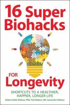 16 Super Biohacks for Longevity (eBook, ePUB) - Wallace, Robert Keith; Wallace, Ted; Wallace, Samantha