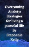 Overcoming Anxiety: Strategies for living a peaceful life (eBook, ePUB)