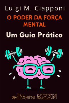 O Poder Da Força Mental : Um Guia Prático (Coleção MZZN Desenvolvimento Pessoal, #5) (eBook, ePUB) - Mzzn, Editora