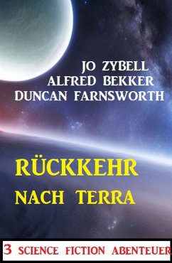 Rückkehr nach Terra: 3 Science Fiction Abenteuer (eBook, ePUB) - Bekker, Alfred; Zybell, Jo; Farnsworth, Duncan