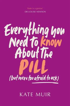 Everything You Need to Know About the Pill (but were too afraid to ask) (eBook, ePUB) - Muir, Kate