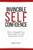 Invincible Self Confidence: How to Upgrade Your Inner Game for Total Domination of Life (eBook, ePUB)