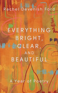 Everything Bright, Clear, and Beautiful: A Year of Poetry (eBook, ePUB) - Ford, Rachel Devenish
