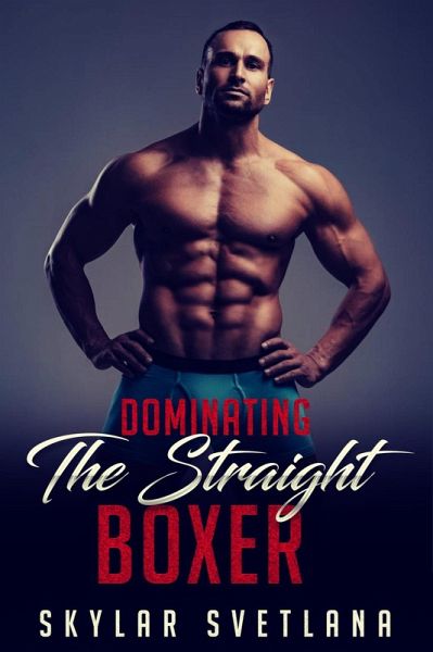 Dominating The Straight Boxer (eBook, ePUB) Dominating The Straight Boxer (eBook, ePUB)