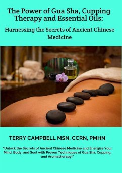 The Power of Gua Sha, Cupping Therapy and Essential Oils: Harnessing the Secrets of Ancient Chinese Medicine (eBook, ePUB) - Campbell, Terry