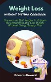 Weight Loss Without Dieting Cookbook: Discover the Best Recipes to Activate the Metabolism and Lose Weight Without Going Hungry Now (eBook, ePUB)