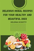 DELICIOUS RENAL RECIPES FOR YOUR HEALTHY AND BEAUTIFUL 2023