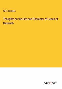 Thoughts on the Life and Character of Jesus of Nazareth - Furness, W. H.