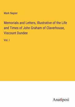 Memorials and Letters, Illustrative of the Life and Times of John Graham of Claverhouse, Viscount Dundee - Napier, Mark