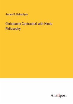 Christianity Contrasted with Hindu Philosophy - Ballantyne, James R.