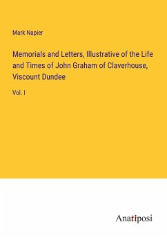 Memorials and Letters, Illustrative of the Life and Times of John Graham of Claverhouse, Viscount Dundee - Napier, Mark