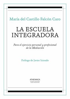 La escuela integradora : para el ejercicio personal y profesional de la mediación - Falcón Caro, María del Castillo; Iriondo Narvaiza, Javier