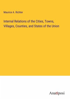 Internal Relations of the Cities, Towns, Villages, Counties, and States of the Union - Richter, Maurice A.