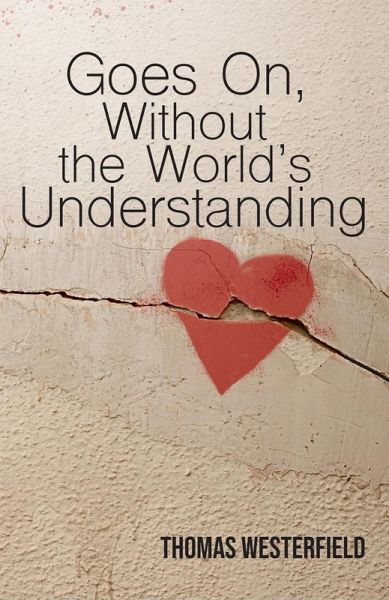 Goes On, Without the World's Understanding (eBook, ePUB) Goes On, Without the World's Understanding (eBook, ePUB)