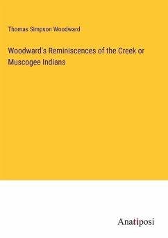 Woodward's Reminiscences of the Creek or Muscogee Indians - Woodward, Thomas Simpson