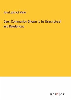 Open Communion Shown to be Unscriptural and Deleterious - Waller, John Lightfoot