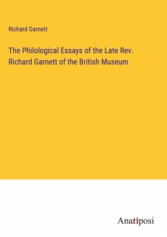 The Philological Essays of the Late Rev. Richard Garnett of the British Museum - Garnett, Richard