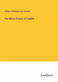 The Minor Poetry of Goethe - Goethe, Johann Wolfgang von