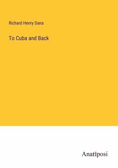 To Cuba and Back - Dana, Richard Henry