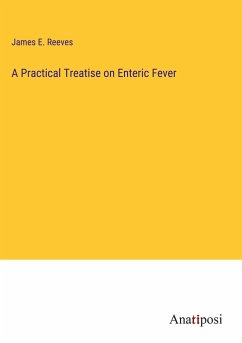 A Practical Treatise on Enteric Fever - Reeves, James E.