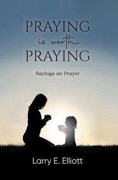 Praying is Worth Praying - Larry E. Elliott