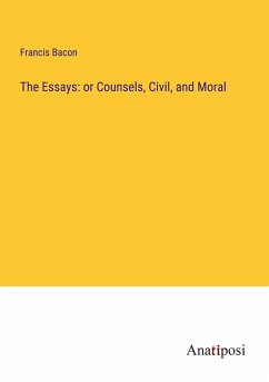The Essays: or Counsels, Civil, and Moral - Bacon, Francis