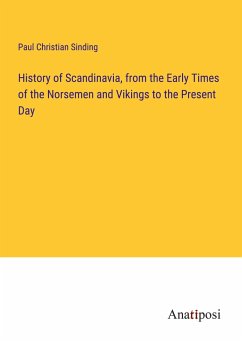 History of Scandinavia, from the Early Times of the Norsemen and Vikings to the Present Day - Sinding, Paul Christian