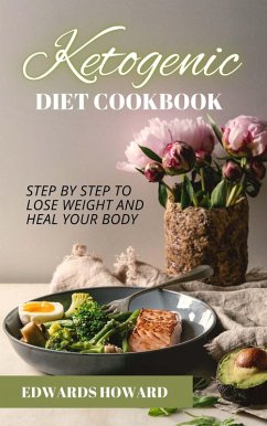 Ketogenic Diet Cookbook: Step by Step to Lose Weight and Heal Your Body (eBook, ePUB) - Howard, Edwards