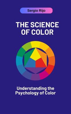 The Science of Color: Understanding the Psychology of Color (eBook, ePUB) - Rijo, Sergio