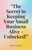 &quote;The Secret to Keeping Your Small Business Alive-Unlocked!&quote; (eBook, ePUB)