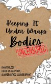 Keeping It Under Wraps: Bodies, Uncensored (eBook, ePUB) Keeping It Under Wraps: Bodies, Uncensored (eBook, ePUB)