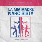 La mia madre narcisista: Come capire facilmente il narcisismo nelle madri e migliorare le relazioni tossiche passo dopo passo (MP3-Download)