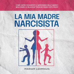 La mia madre narcisista: Come capire facilmente il narcisismo nelle madri e migliorare le relazioni tossiche passo dopo passo (MP3-Download) - Lehmhuis, Mariam