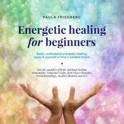Energetic healing for beginners: Easily understand energetic healing, apply it yourself or find a suitable healer (MP3-Download) - Friedberg, Paula