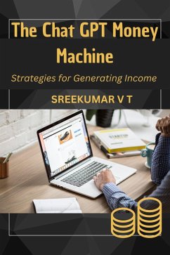 The Chat GPT Money Machine: Strategies for Generating Income (eBook, ePUB) - T, Sreekumar V