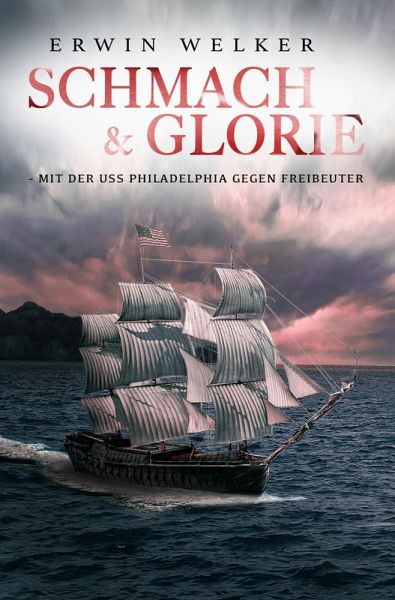Schmach & Glorie - Mit der USS Philadelphia gegen Freibeuter (eBook, ePUB) Schmach & Glorie - Mit der USS Philadelphia gegen Freibeuter (eBook, ePUB)