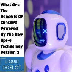 What Are The Benefits Of ChatGPT Powered By The New Gpt-4 Technology (eBook, ePUB) - Ocelot, Liquid