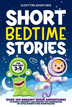 Short Bedtime Stories for Kids Aged 3-5: Over 100 Dreamy Space Adventures to Spark Curiosity and Inspire the Imagination of Little Starry-Eyed Storytellers (eBook, ePUB) - Adventures, Sleepytime