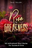 Rise To Greatness: 100 Motivational Short Stories For Success & Drive (eBook, ePUB)